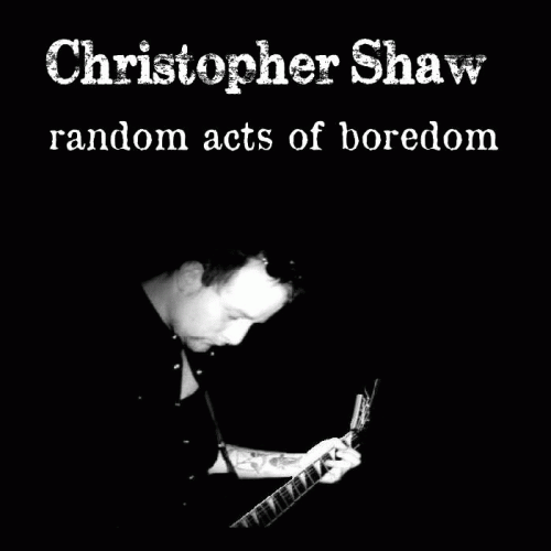 Christopher Shaw : Random Acts of Boredom